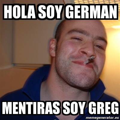 Meme Greg - hola soy german mentiras soy greg - 2931423