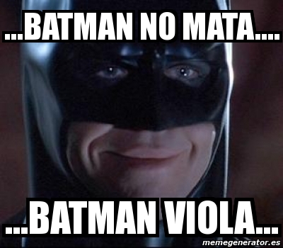 Meme Personalizado - ...batman no mata.... ...batman viola... - 2982230