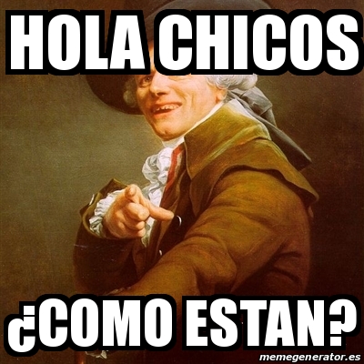 Meme Joseph Ducreux - HOLA CHICOS Â¿COMO ESTAN? - 29903273