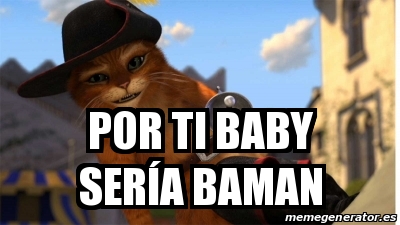 Meme Personalizado - Por ti baby serÃa baman - 30317584