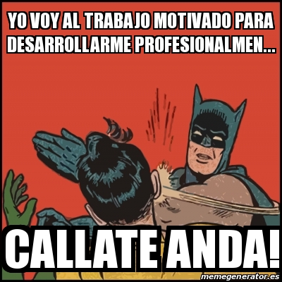 Meme Batman slaps Robin - Yo voy al trabajo motivado para desarrollarme  profesionalmen... Callate anda! - 30328011