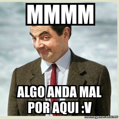 Meme Mr Bean - MMMM ALGO ANDA MAL POR AQUI :V - 30536147