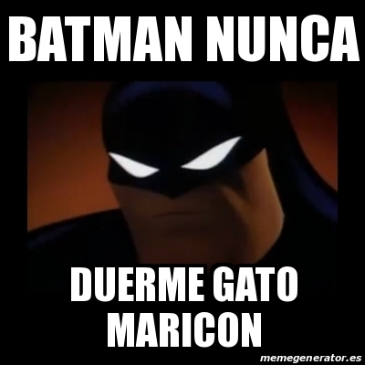Meme Disapproving Batman - bATMAN NUNCA DUERME GATO MARICON - 30582560
