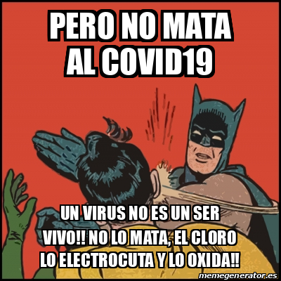 Meme Batman slaps Robin - Pero no mata al covid19 Un virus no es un ser  vivo!! no lo mata, el cloro lo electrocuta y lo oxida!! - 31847586