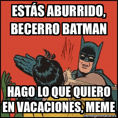 Meme Batman slaps Robin - Estás aburrido, Becerro Batman HAGO LO QUE QUIERO  EN VACACIONES, MEME - 31898422