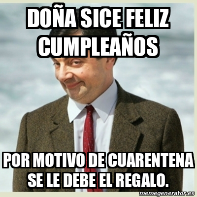 Semejanza Estadístico Ordinario Meme Mr Bean - doña sice feliz cumpleaños por motivo de cuarentena se le  debe el regalo. - 31932662