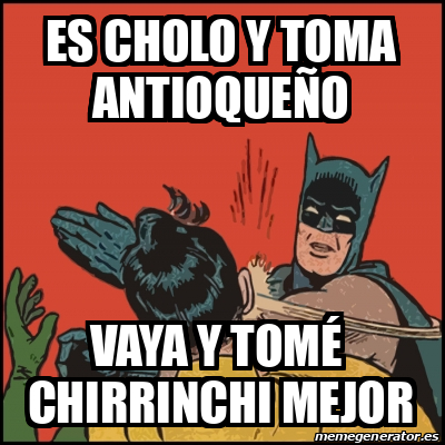 Meme Batman slaps Robin - Es cholo y toma antioqueño Vaya y tomé chirrinchi  mejor - 32065917