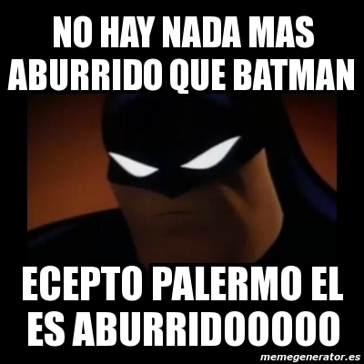 Meme Disapproving Batman - no hay nada mas aburrido que batman ecepto  palermo el es aburridooooo - 3550935