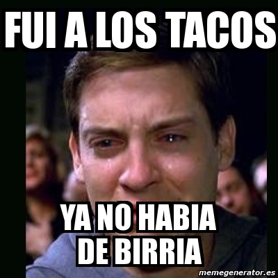 Meme crying peter parker - Fui a los tacos ya no habia de birria - 3964653