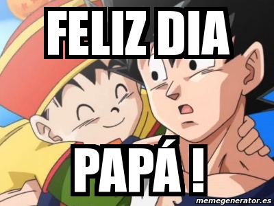 Meme Personalizado - feliz dia papÃ¡ ! - 4046555