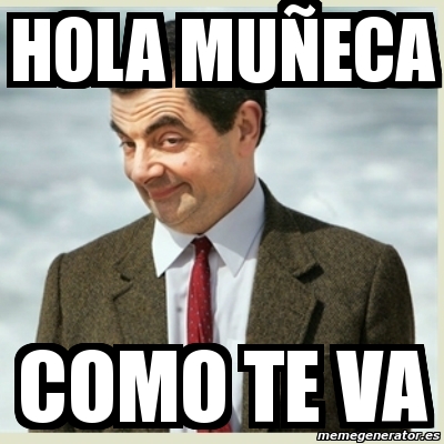 Meme Mr Bean - hola muÃ±eca como te va - 4251054