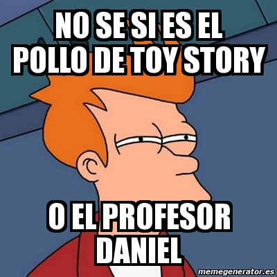 Meme Futurama Fry - No se si es el pollo de toy story o el profesor Daniel  - 4629234