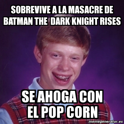 Meme Bad Luck Brian - Sobrevive a la masacre de Batman the dark knight rises  se ahoga con el pop corn - 471558