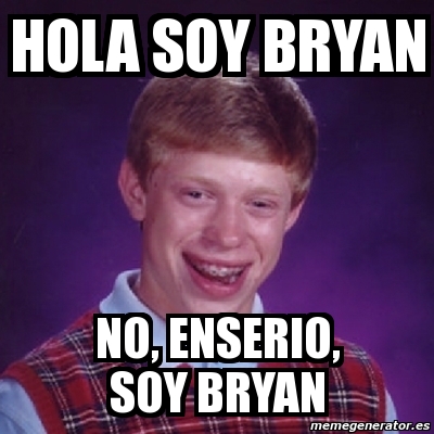 Meme Bad Luck Brian - hola soy bryan no, enserio, soy bryan - 5085141