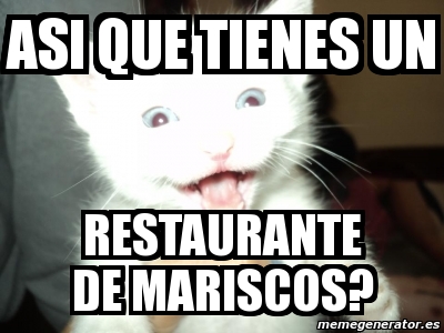 Meme Personalizado - asi que tienes un restaurante de mariscos? - 103869