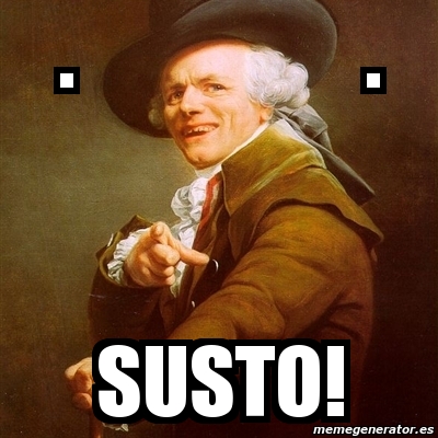 Meme Joseph Ducreux - . . susto! - 107446