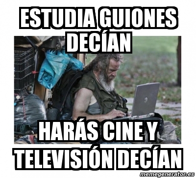 Meme Personalizado - estudia guiones decÃan harÃ¡s cine y televisiÃ³n  decÃan - 108662