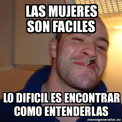 Meme Greg Las Mujeres Son Faciles Lo Dificil Es Encontrar Como Entenderlas