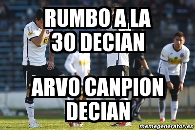 Meme Personalizado - rumbo a la 30 decian arvo canpion decian - 134710