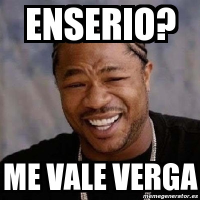 Meme Yo Dawg Enserio Me Vale Verga