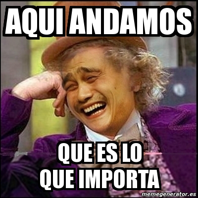 Meme Yao Wonka Aqui Andamos Que Es Lo Que Importa