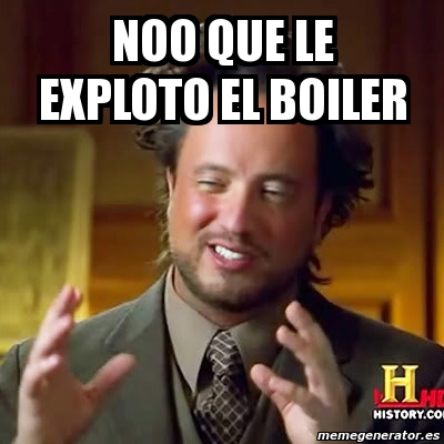 Meme Ancient Aliens - Noo que le exploto el boiler - 246695