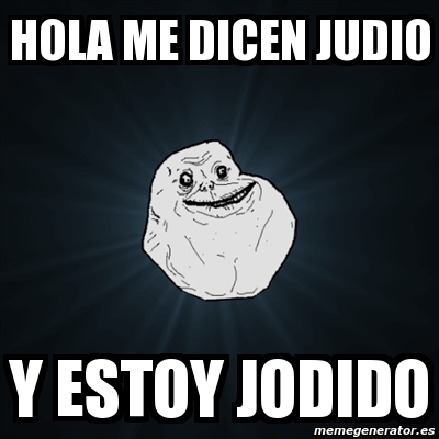 Meme Forever Alone - hola me dicen judio y estoy jodido - 258293