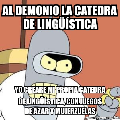 Meme Personalizado Al demonio la catedra de lingÜística yo creare mi propia catedra de