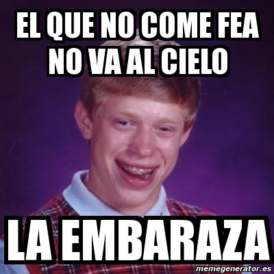 Meme Bad Luck Brian El Que No Come Fea No Va Al Cielo La Embaraza