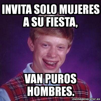 Meme Bad Luck Brian Invita Solo Mujeres A Su Fiesta Van Puros Hombres