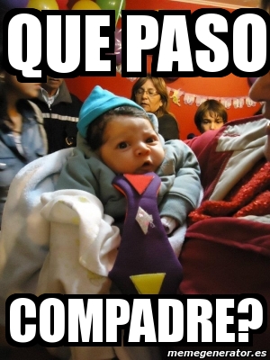 Meme Personalizado - que paso compadre? - 312476