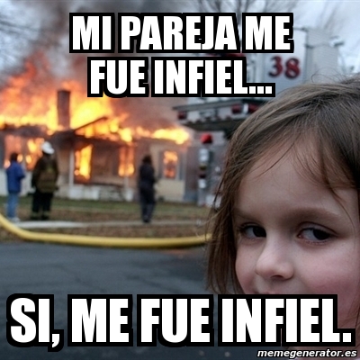 Meme Disaster Girl - Mi Pareja Me Fue Infiel... Si, Me Fue Infiel. - 313221