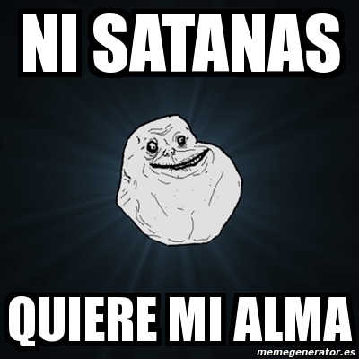 Meme Forever Alone - ni satanas quiere mi alma - 329460