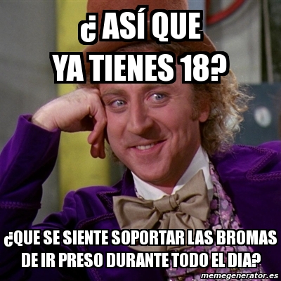 Meme Willy Wonka Â ASÃ que ya tienes Âque se siente soportar las bromas de ir preso