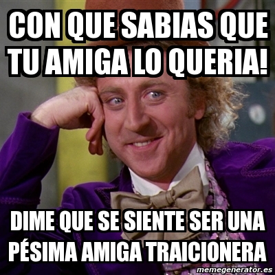 Meme Willy Wonka Con Que Sabias Que Tu Amiga Lo Queria Dime Que Se