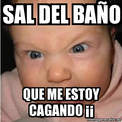 Meme Bebe furioso - sal del baño que me estoy cagando ¡¡ - 339114