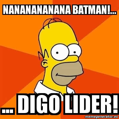 Meme Homer - NANANANANANA BATMAN!... ... DIGO LIDER! - 361379