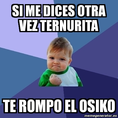 Te Rompo Meme Bebe Exitoso - si me dices otra vez ternurita te rompo el osiko ...