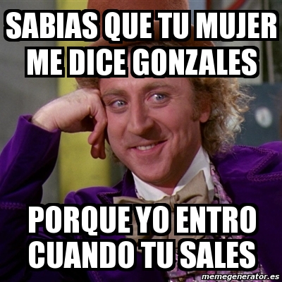 Meme Willy Wonka Sabias Que Tu Mujer Me Dice Gonzales Porque Yo Entro