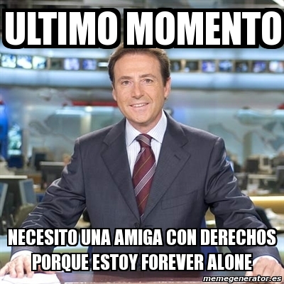 Meme Matias Prats - ultimo momento necesito una amiga con derechos ...