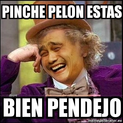 Meme Yao Wonka Pinche Pelon Estas Bien Pendejo