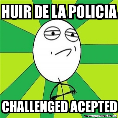 Meme Challenge Accepted - huir de la policia challenged acepted - 402921