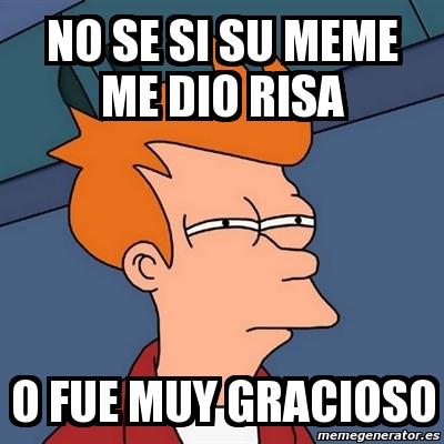 Meme Futurama Fry - no se si su meme me dio risa o fue muy gracioso ...