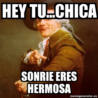 Meme Joseph Ducreux Hey Tu Chica Sonrie Eres Hermosa 440352