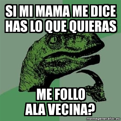 Meme Filosoraptor - si mi mama me dice has lo que quieras me follo ala