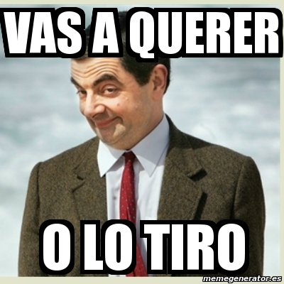 Meme Mr Bean Vas A Querer O Lo Tiro