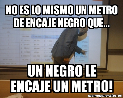 Meme Personalizado - No es lo mismo un metro de encaje negro que... un ...