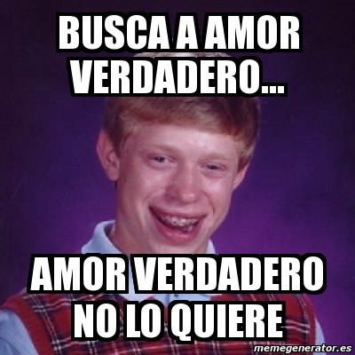 Meme Bad Luck Brian Busca A Amor Verdadero Amor Verdadero No Lo