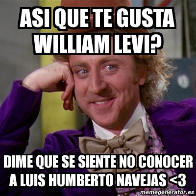 Meme Willy Wonka - ASI QUE TE GUSTA WILLIAM LEVI? DIME QUE SE SIENTE NO