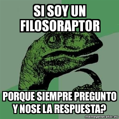 Meme Filosoraptor Si Soy Un Filosoraptor Porque Siempre Pregunto Y Nose La Respuesta 546307